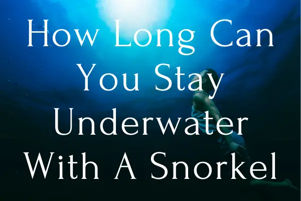 How Long Can You Stay Underwater With A Snorkel